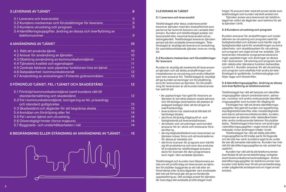 3 Obehörig användning av kommunikationstjänst 11 4.4 Tjänstens kvalitet och egenskaper 11 4.5 Centrala faktorer som påverkar funktionen hos en tjänst 11 4.6 Datasäkerhet i kommunikationsnät 12 4.