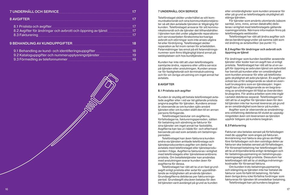 3 Förmedling av telefonnummer 19 7 UNDERHÅLL OCH SERVICE Teleföretaget sköter underhållet av sitt kommunikationsnät och sina kommunikationstjänster så att den avtalade tjänsten är tillgänglig för