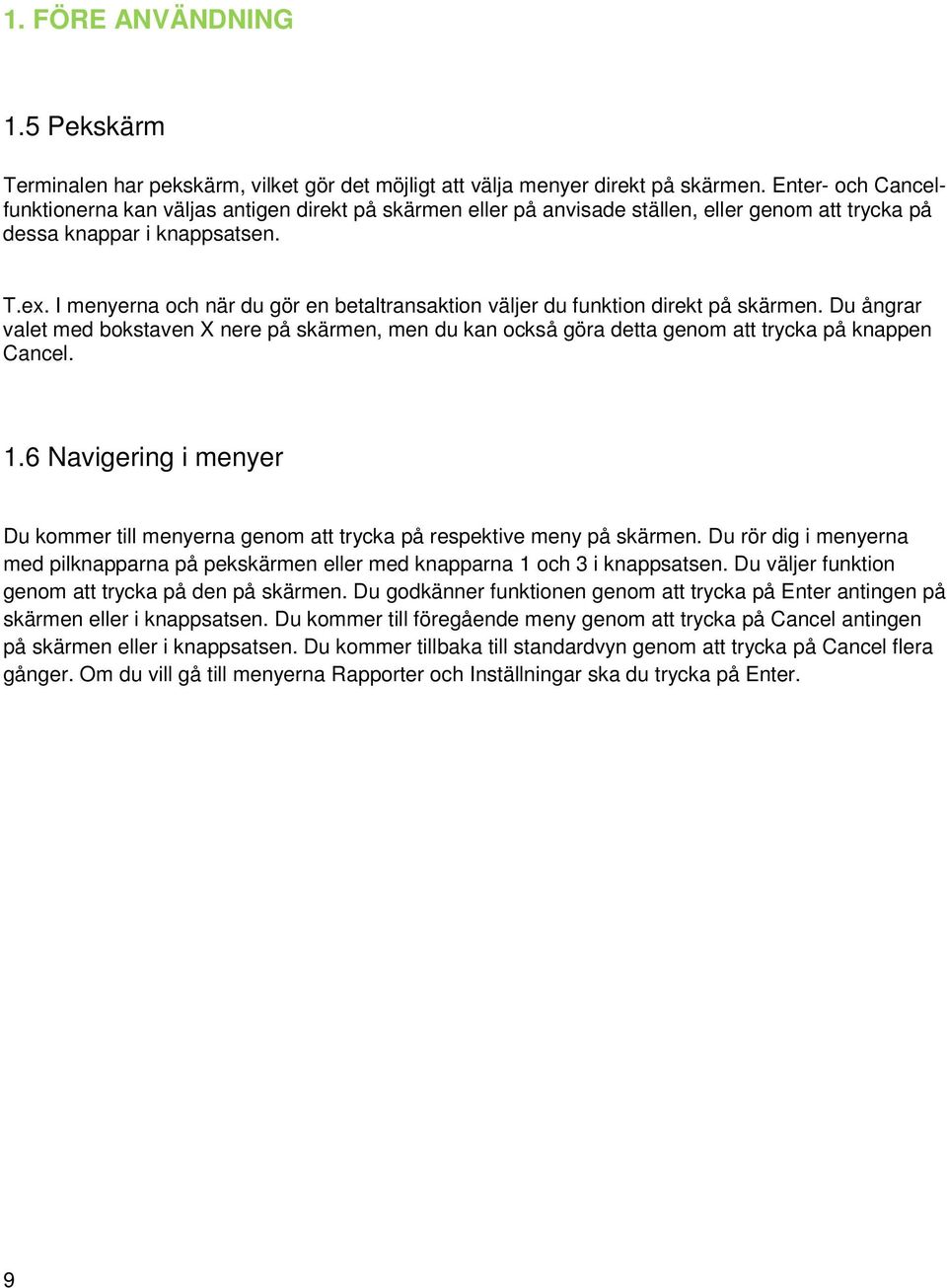 I menyerna och när du gör en betaltransaktion väljer du funktion direkt på skärmen. Du ångrar valet med bokstaven X nere på skärmen, men du kan också göra detta genom att trycka på knappen Cancel. 1.