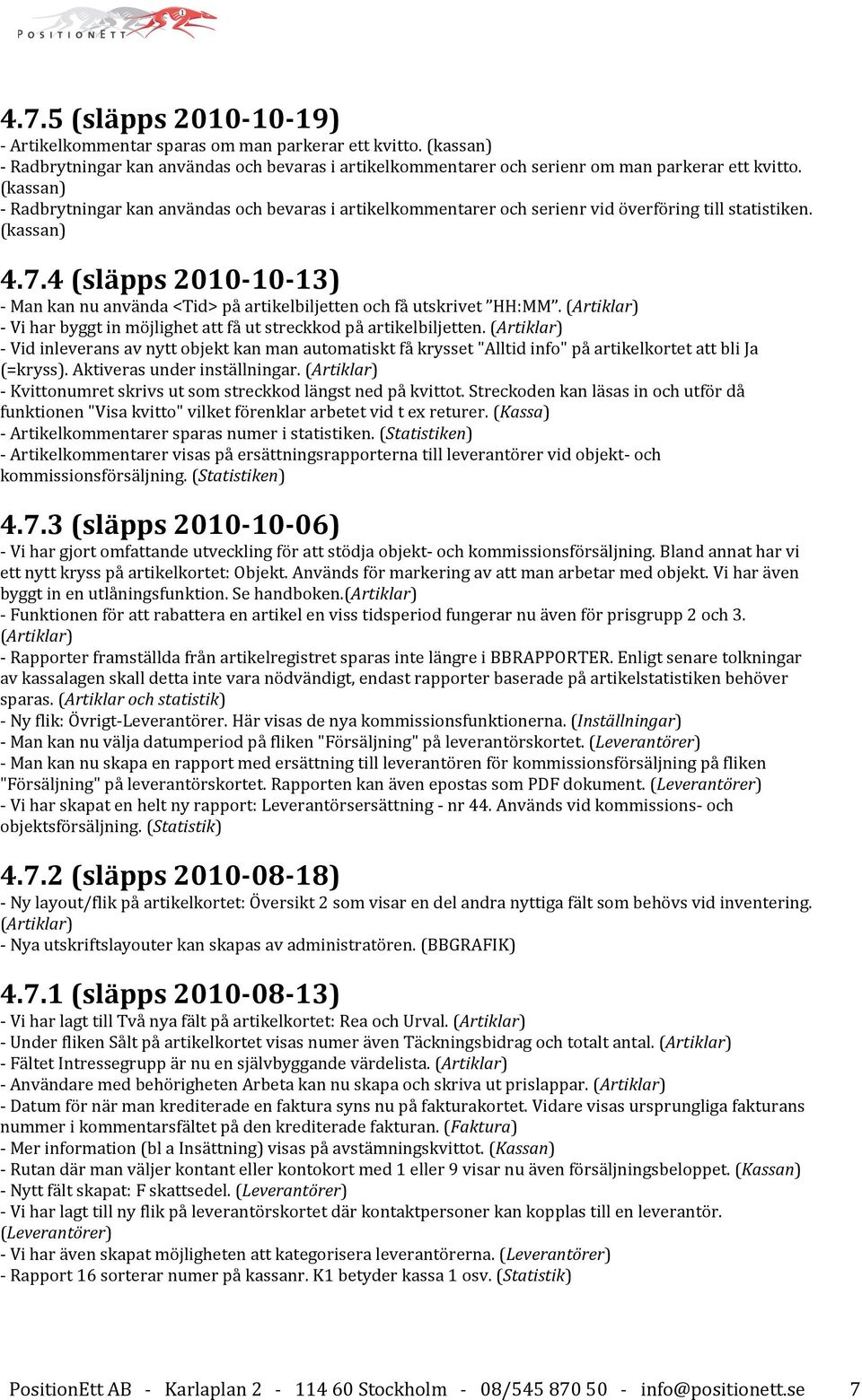 4 (släpps 2010-10-13) - Man kan nu använda <Tid> på artikelbiljetten och få utskrivet HH:MM. (Artiklar) - Vi har byggt in möjlighet att få ut streckkod på artikelbiljetten.