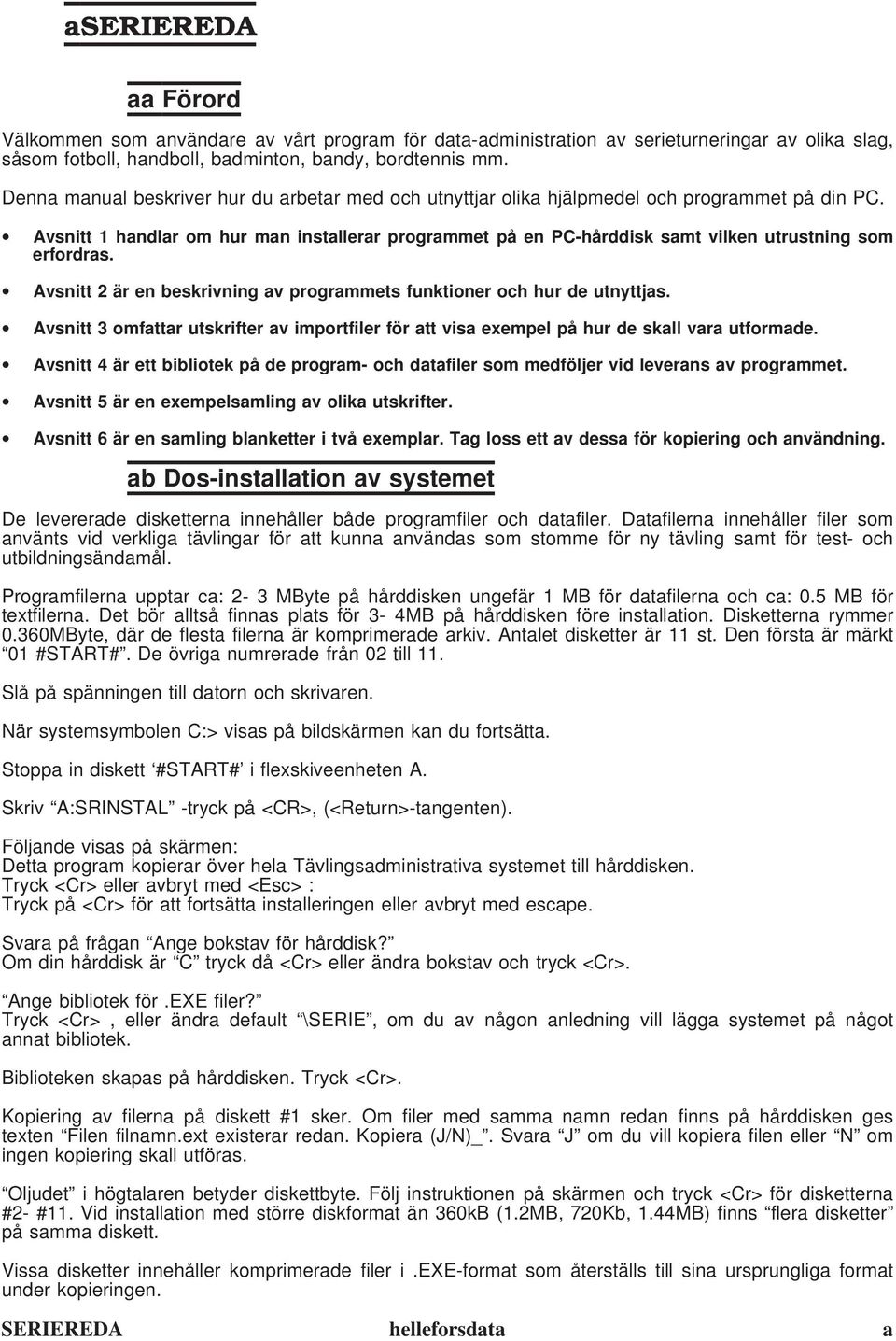 Avsnitt 1 handlar om hur man installerar programmet på en PC-hårddisk samt vilken utrustning som erfordras. Avsnitt 2 är en beskrivning av programmets funktioner och hur de utnyttjas.