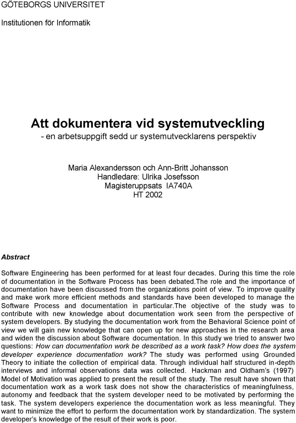 During this time the role of documentation in the Software Process has been debated.the role and the importance of documentation have been discussed from the organizations point of view.