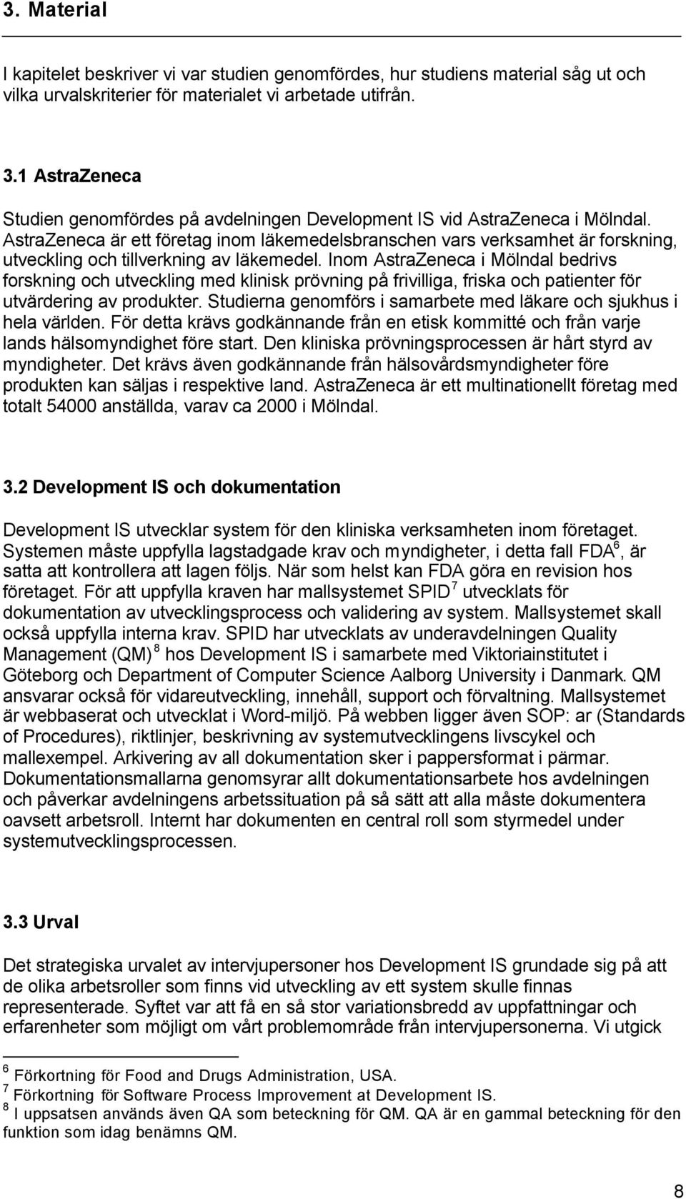 AstraZeneca är ett företag inom läkemedelsbranschen vars verksamhet är forskning, utveckling och tillverkning av läkemedel.