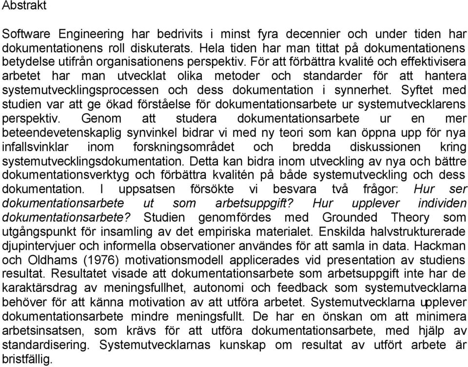 För att förbättra kvalité och effektivisera arbetet har man utvecklat olika metoder och standarder för att hantera systemutvecklingsprocessen och dess dokumentation i synnerhet.