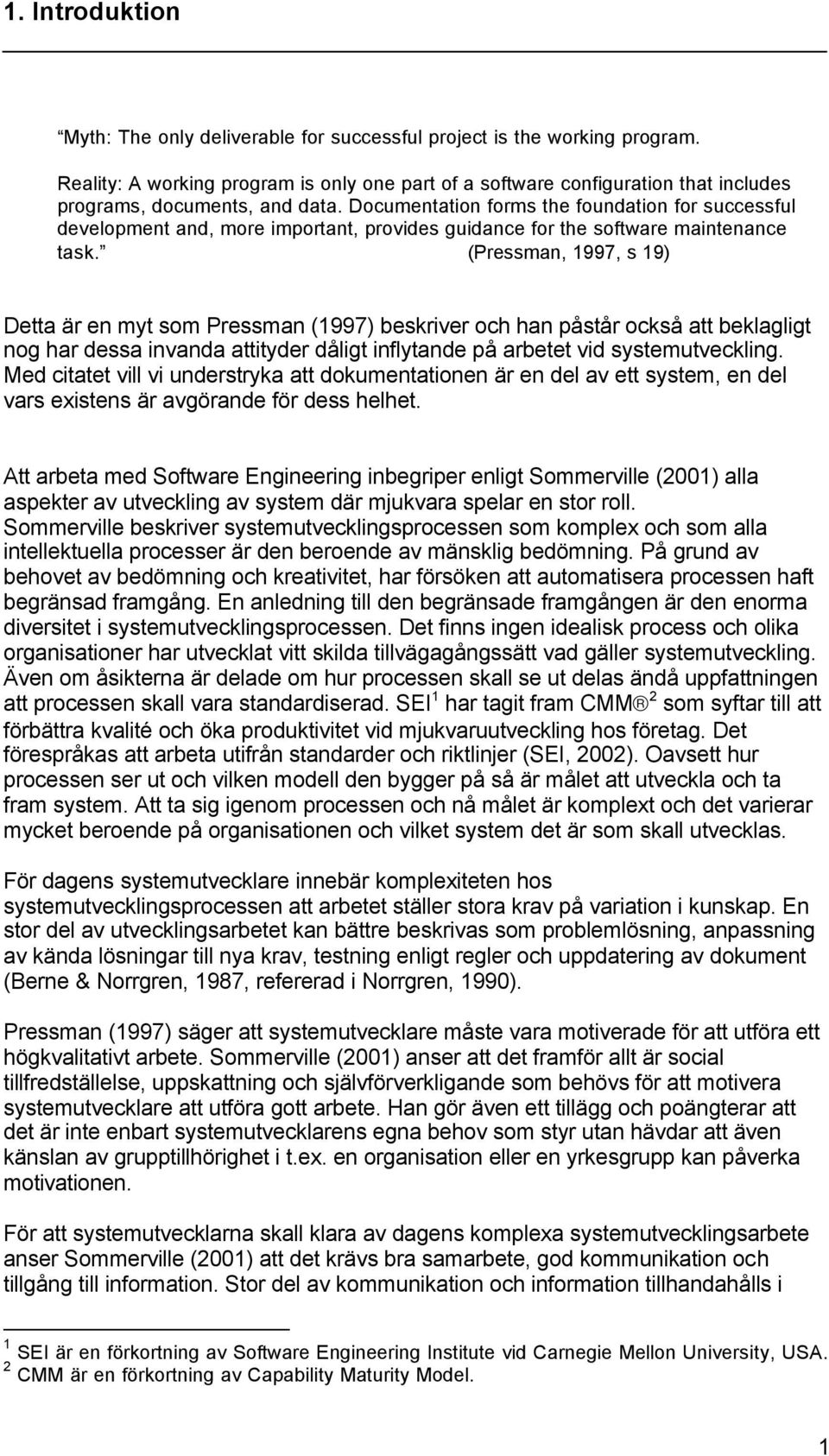 Documentation forms the foundation for successful development and, more important, provides guidance for the software maintenance task.