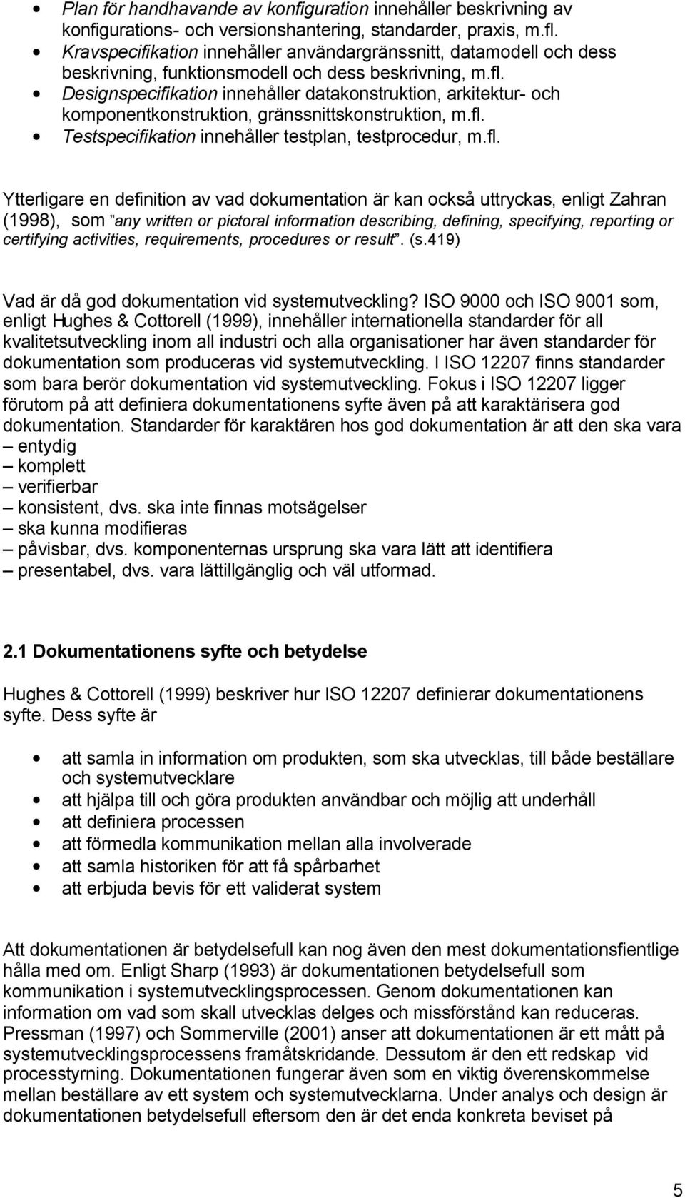 Designspecifikation innehåller datakonstruktion, arkitektur- och komponentkonstruktion, gränssnittskonstruktion, m.fl.