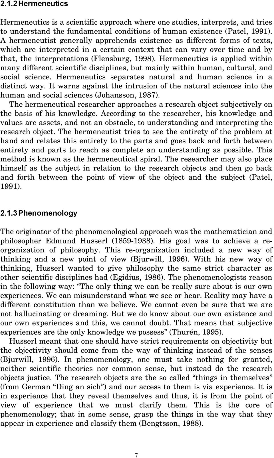 Hermeneutics is applied within many different scientific disciplines, but mainly within human, cultural, and social science. Hermeneutics separates natural and human science in a distinct way.