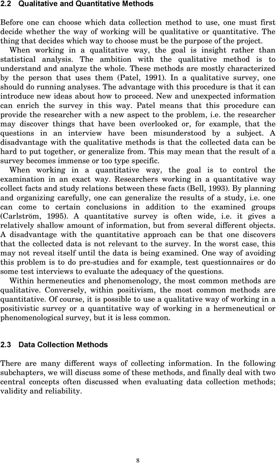 The ambition with the qualitative method is to understand and analyze the whole. These methods are mostly characterized by the person that uses them (Patel, 1991).