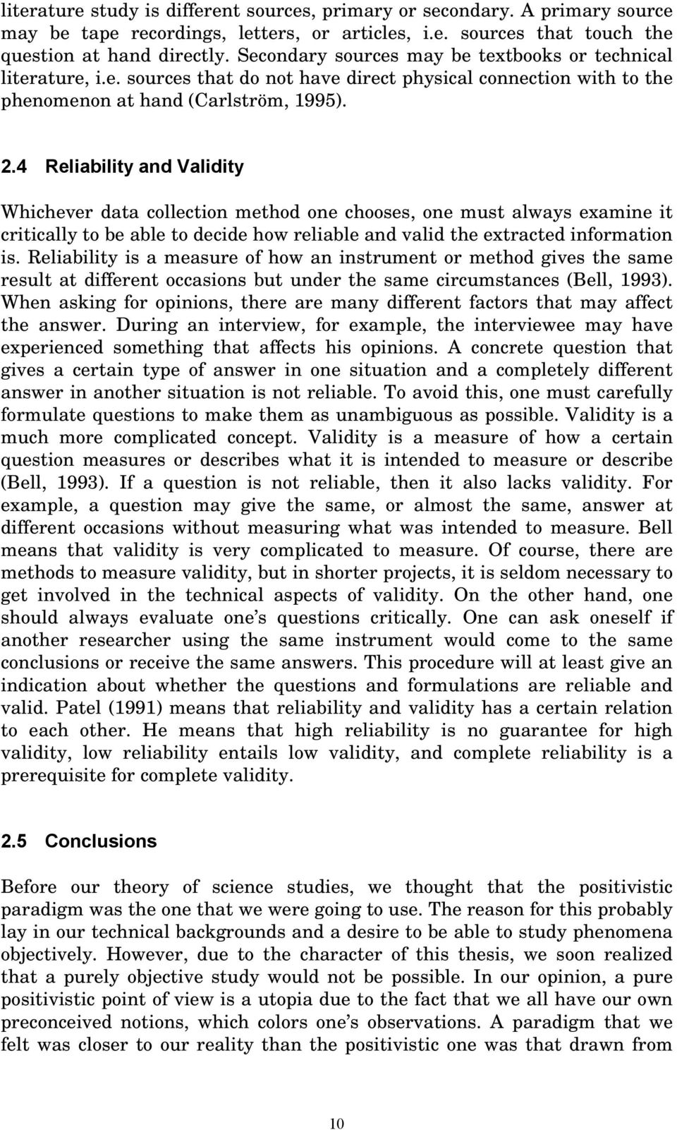 4 Reliability and Validity Whichever data collection method one chooses, one must always examine it critically to be able to decide how reliable and valid the extracted information is.