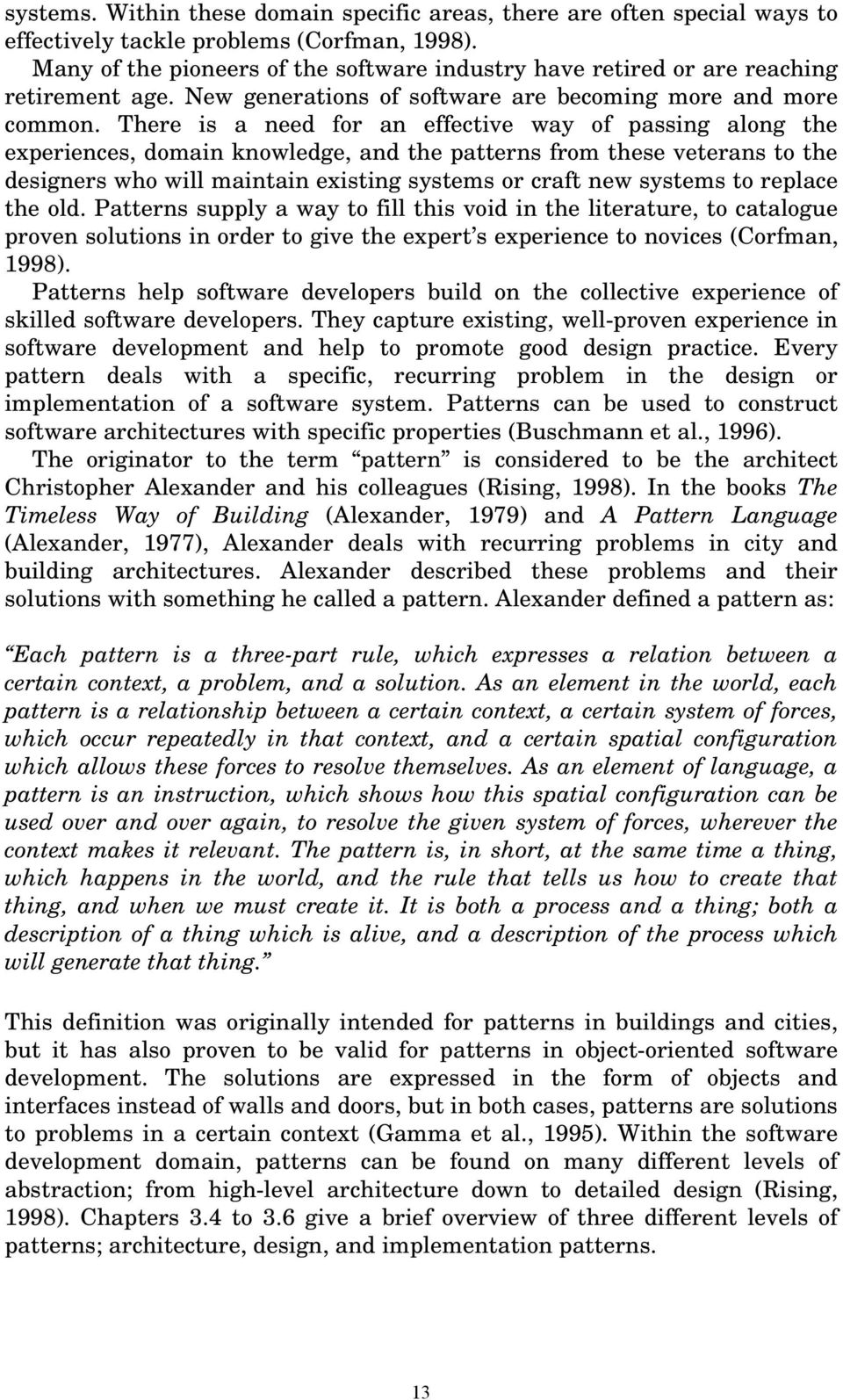 There is a need for an effective way of passing along the experiences, domain knowledge, and the patterns from these veterans to the designers who will maintain existing systems or craft new systems