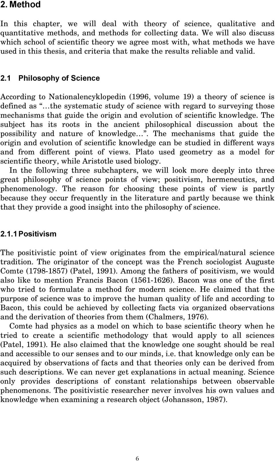 1 Philosophy of Science According to Nationalencyklopedin (1996, volume 19) a theory of science is defined as the systematic study of science with regard to surveying those mechanisms that guide the