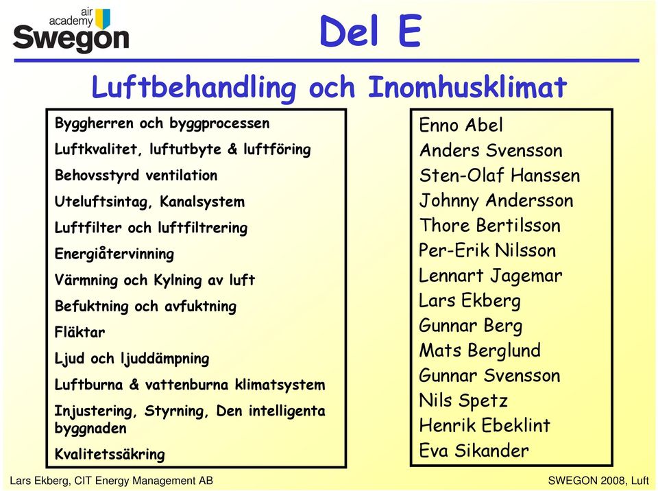 Luftburna & vattenburna klimatsystem Injustering, Styrning, Den intelligenta byggnaden Kvalitetssäkring Enno Abel Anders Svensson Sten-Olaf Hanssen