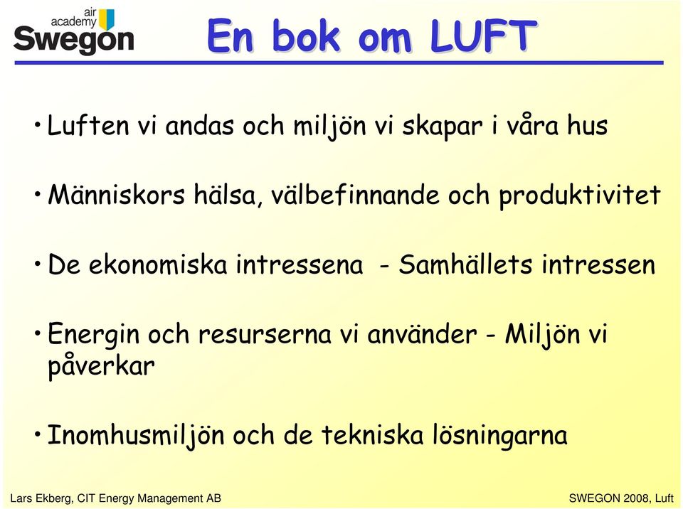 intressena - Samhällets intressen Energin och resurserna vi