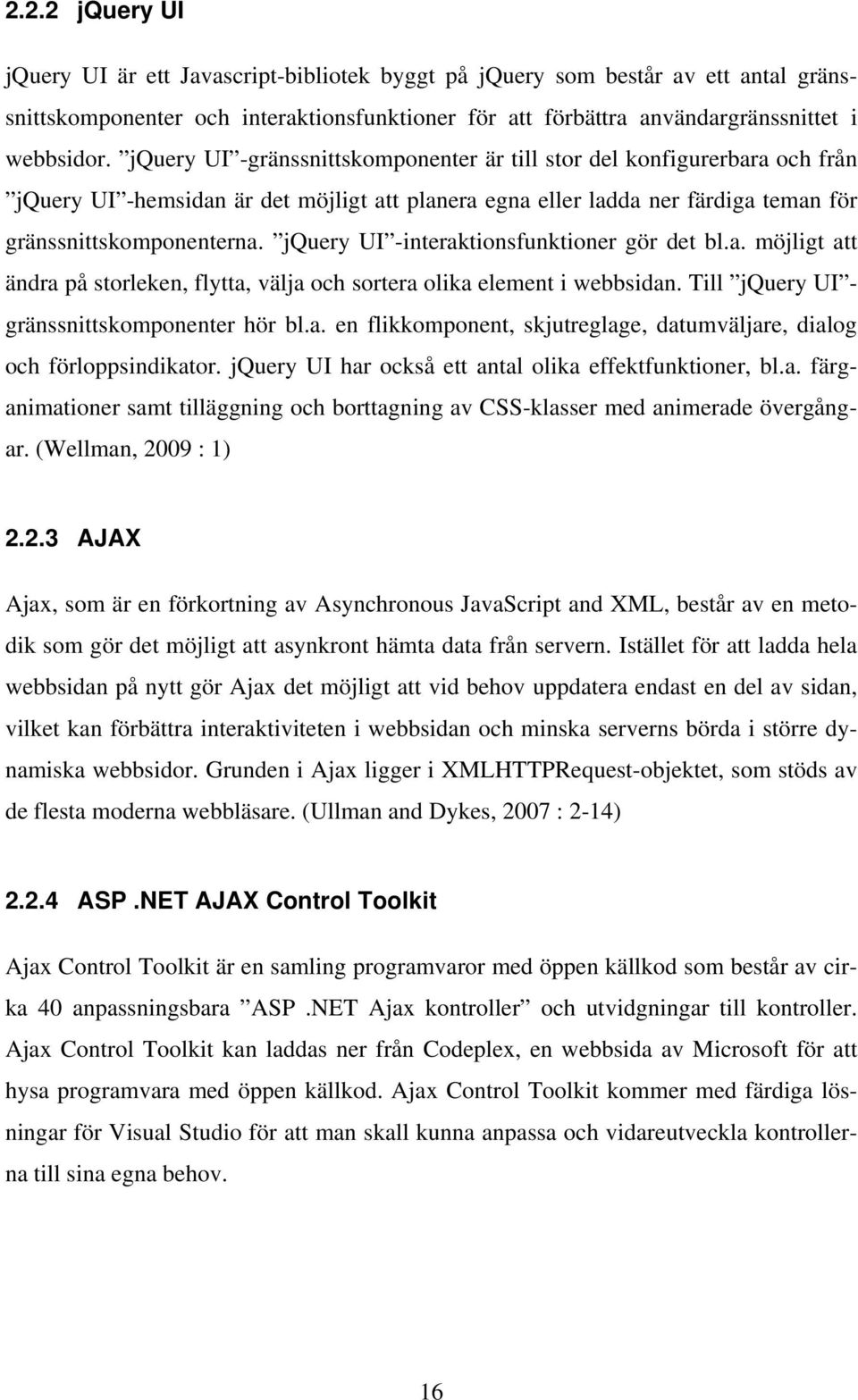 jquery UI -interaktionsfunktioner gör det bl.a. möjligt att ändra på storleken, flytta, välja och sortera olika element i webbsidan. Till jquery UI - gränssnittskomponenter hör bl.a. en flikkomponent, skjutreglage, datumväljare, dialog och förloppsindikator.