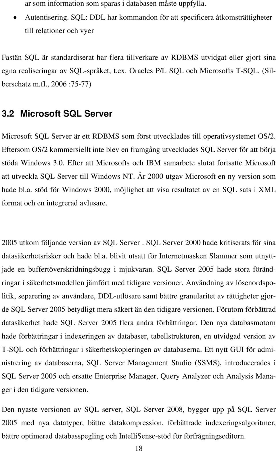 SQL-språket, t.ex. Oracles P/L SQL och Microsofts T-SQL. (Silberschatz m.fl., 2006 :75-77) 3.2 Microsoft SQL Server Microsoft SQL Server är ett RDBMS som först utvecklades till operativsystemet OS/2.