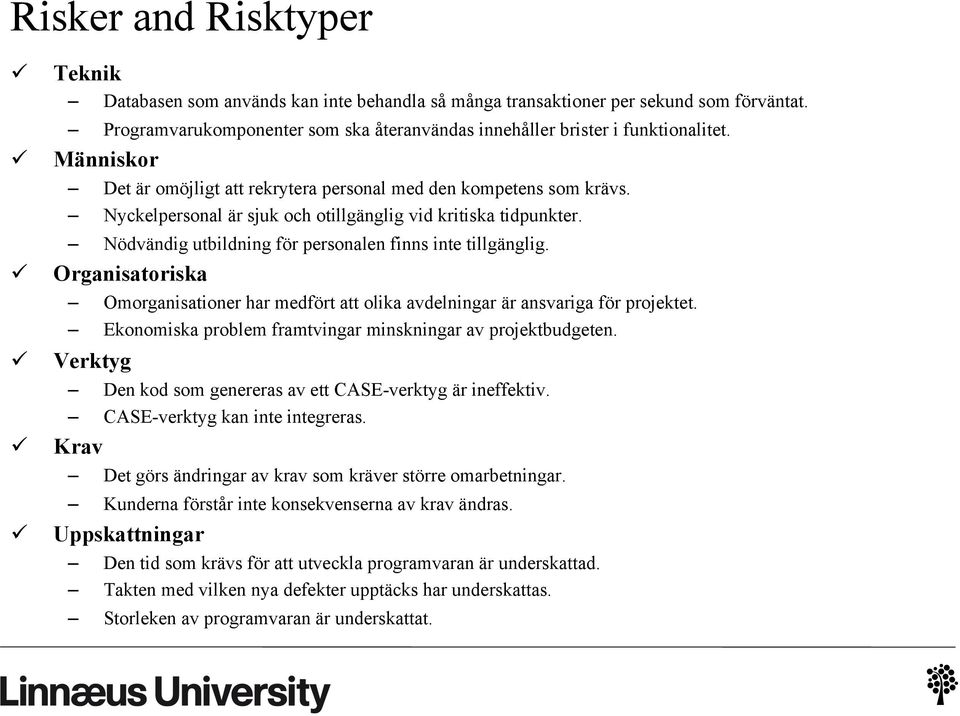 Nyckelpersonal är sjuk och otillgänglig vid kritiska tidpunkter. Nödvändig utbildning för personalen finns inte tillgänglig.