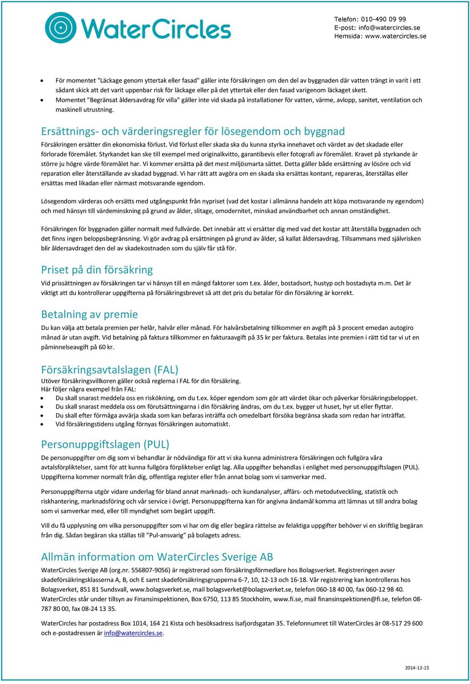 Momentet "Begränsat åldersavdrag för villa" gäller inte vid skada på installationer för vatten, värme, avlopp, sanitet, ventilation och maskinell utrustning.