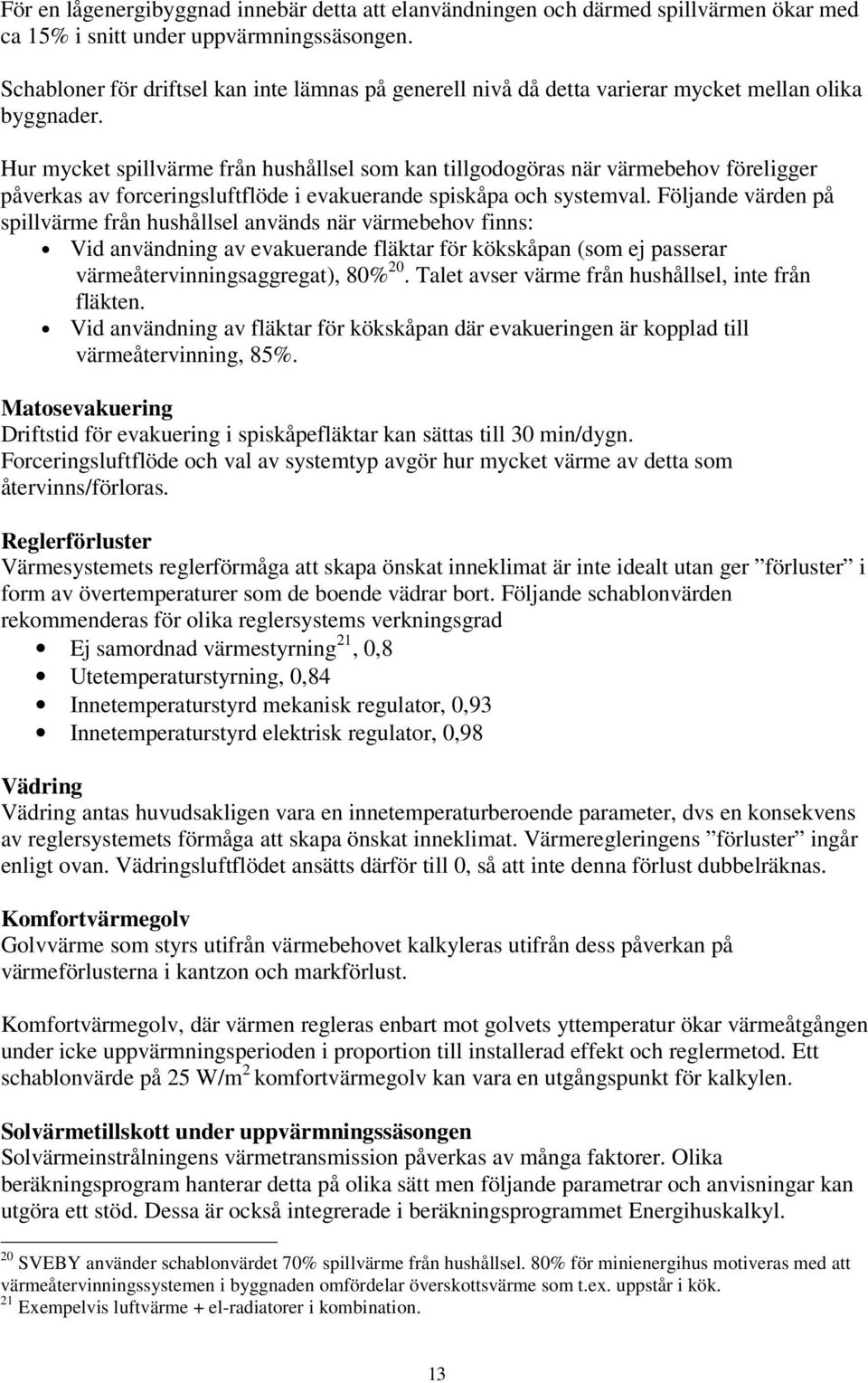 Hur mycket spillvärme från hushållsel som kan tillgodogöras när värmebehov föreligger påverkas av forceringsluftflöde i evakuerande spiskåpa och systemval.