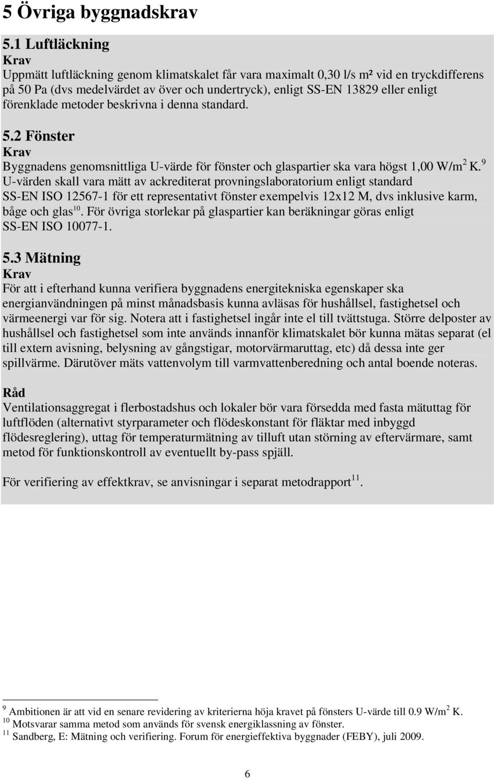 förenklade metoder beskrivna i denna standard. 5.2 Fönster Krav Byggnadens genomsnittliga U-värde för fönster och glaspartier ska vara högst 1,00 W/m 2 K.