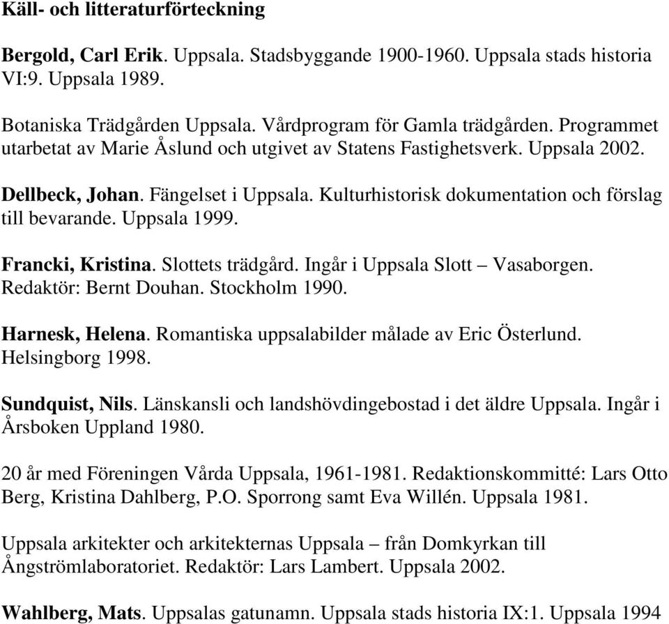 Francki, Kristina. Slottets trädgård. Ingår i Uppsala Slott Vasaborgen. Redaktör: Bernt Douhan. Stockholm 1990. Harnesk, Helena. Romantiska uppsalabilder målade av Eric Österlund. Helsingborg 1998.