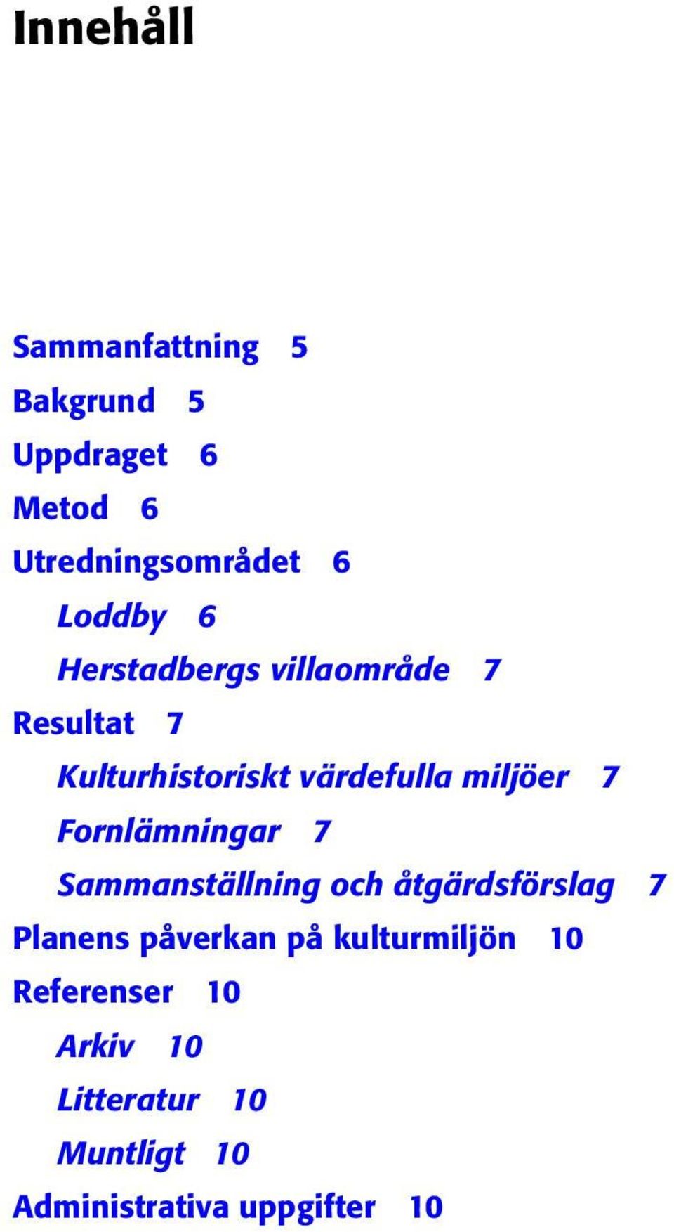 7 Fornlämningar 7 Sammanställning och åtgärdsförslag 7 Planens påverkan på