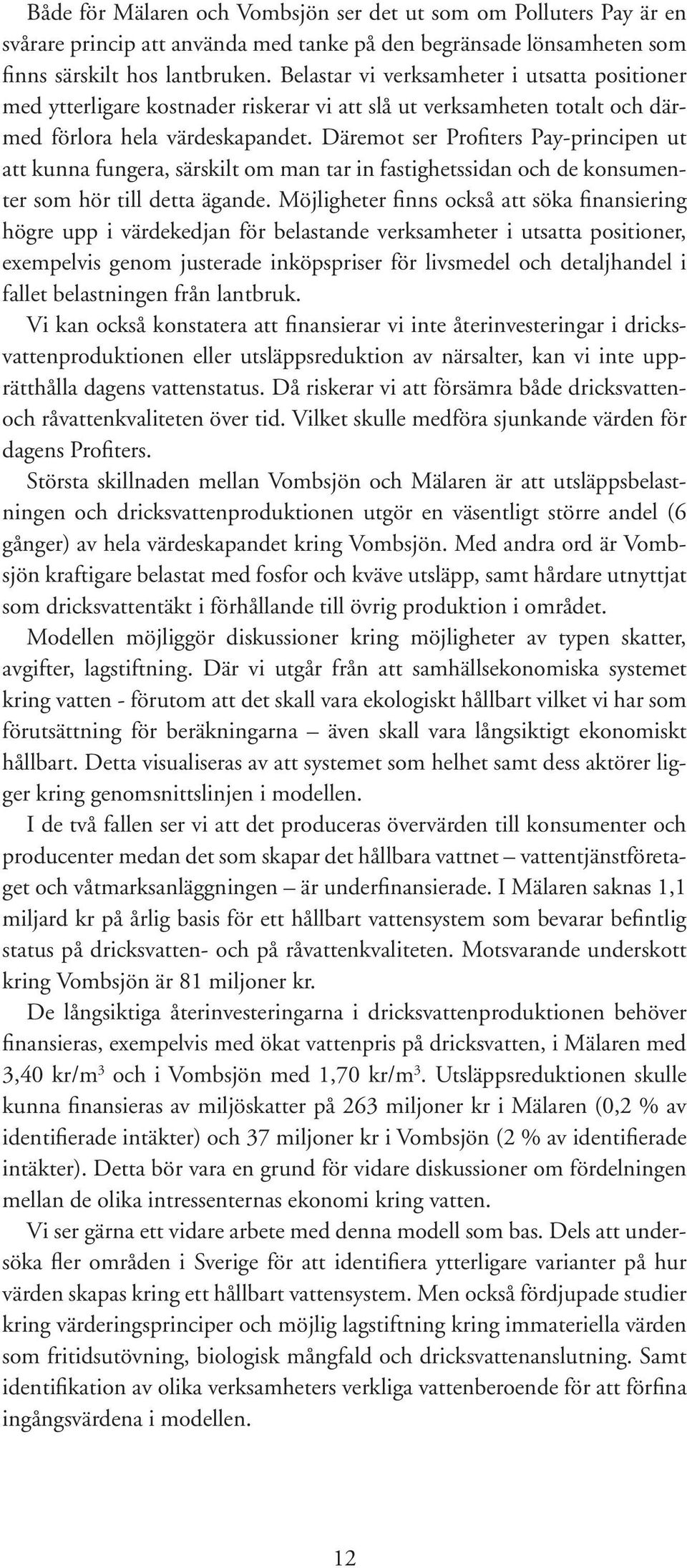 Däremot ser Profiters Pay-principen ut att kunna fungera, särskilt om man tar in fastighetssidan och de konsumenter som hör till detta ägande.