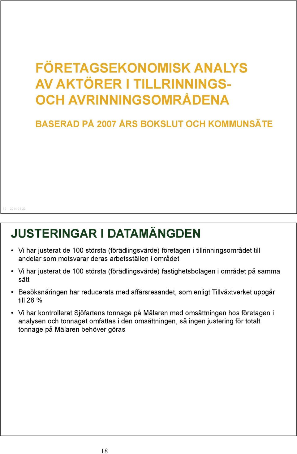 fastighetsbolagen i området på samma sätt Besöksnäringen har reducerats med affärsresandet, som enligt Tillväxtverket uppgår till 28 % Vi har kontrollerat Sjöfartens