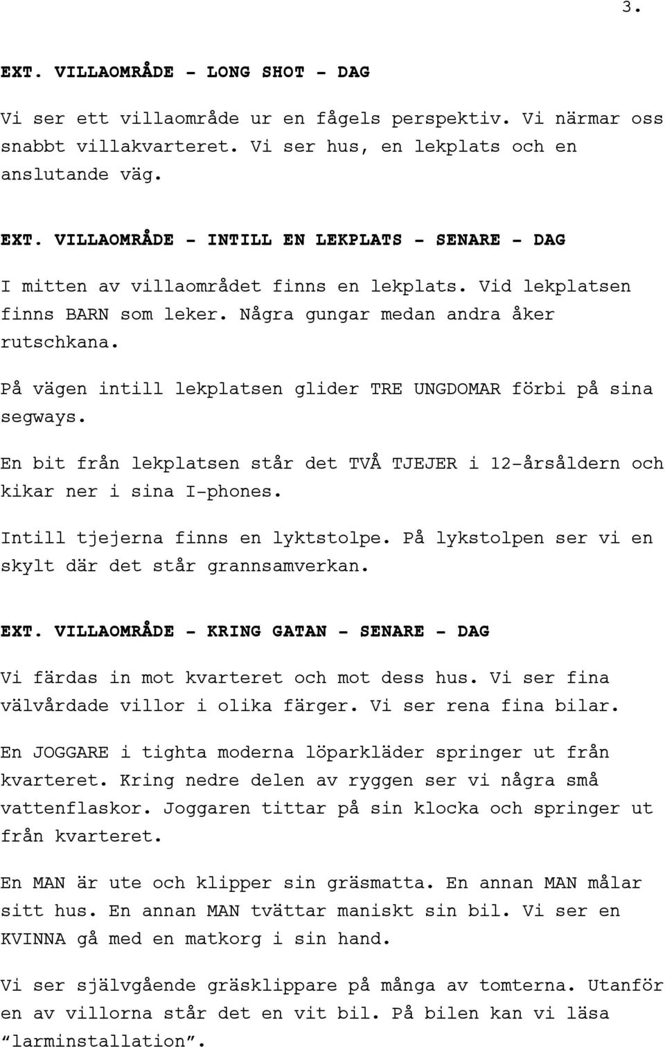 En bit från lekplatsen står det TVÅ TJEJER i 12-årsåldern och kikar ner i sina I-phones. Intill tjejerna finns en lyktstolpe. På lykstolpen ser vi en skylt där det står grannsamverkan. EXT.