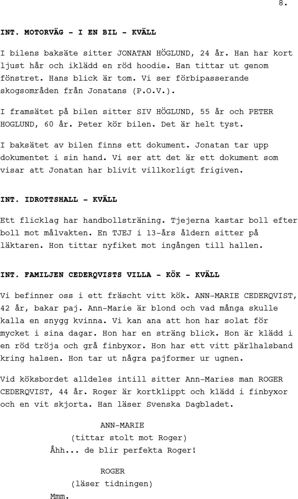 I baksätet av bilen finns ett dokument. Jonatan tar upp dokumentet i sin hand. Vi ser att det är ett dokument som visar att Jonatan har blivit villkorligt frigiven. INT.