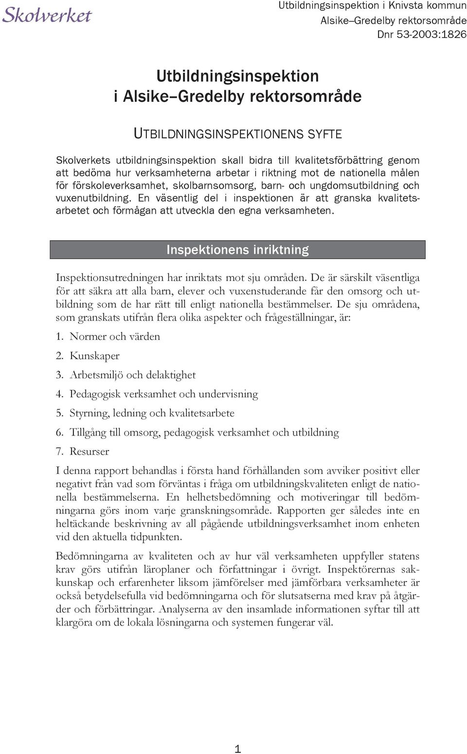 En väsentlig del i inspektionen är att granska kvalitetsarbetet och förmågan att utveckla den egna verksamheten. Inspektionens inriktning Inspektionsutredningen har inriktats mot sju områden.