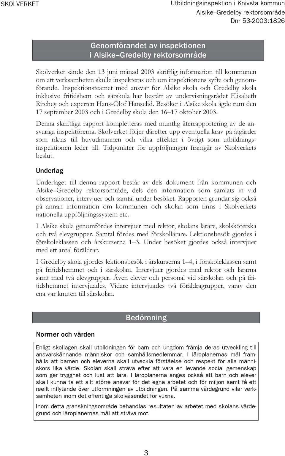 Inspektionsteamet med ansvar för Alsike skola och Gredelby skola inklusive fritidshem och särskola har bestått av undervisningsrådet Elisabeth Ritchey och experten Hans-Olof Hanselid.