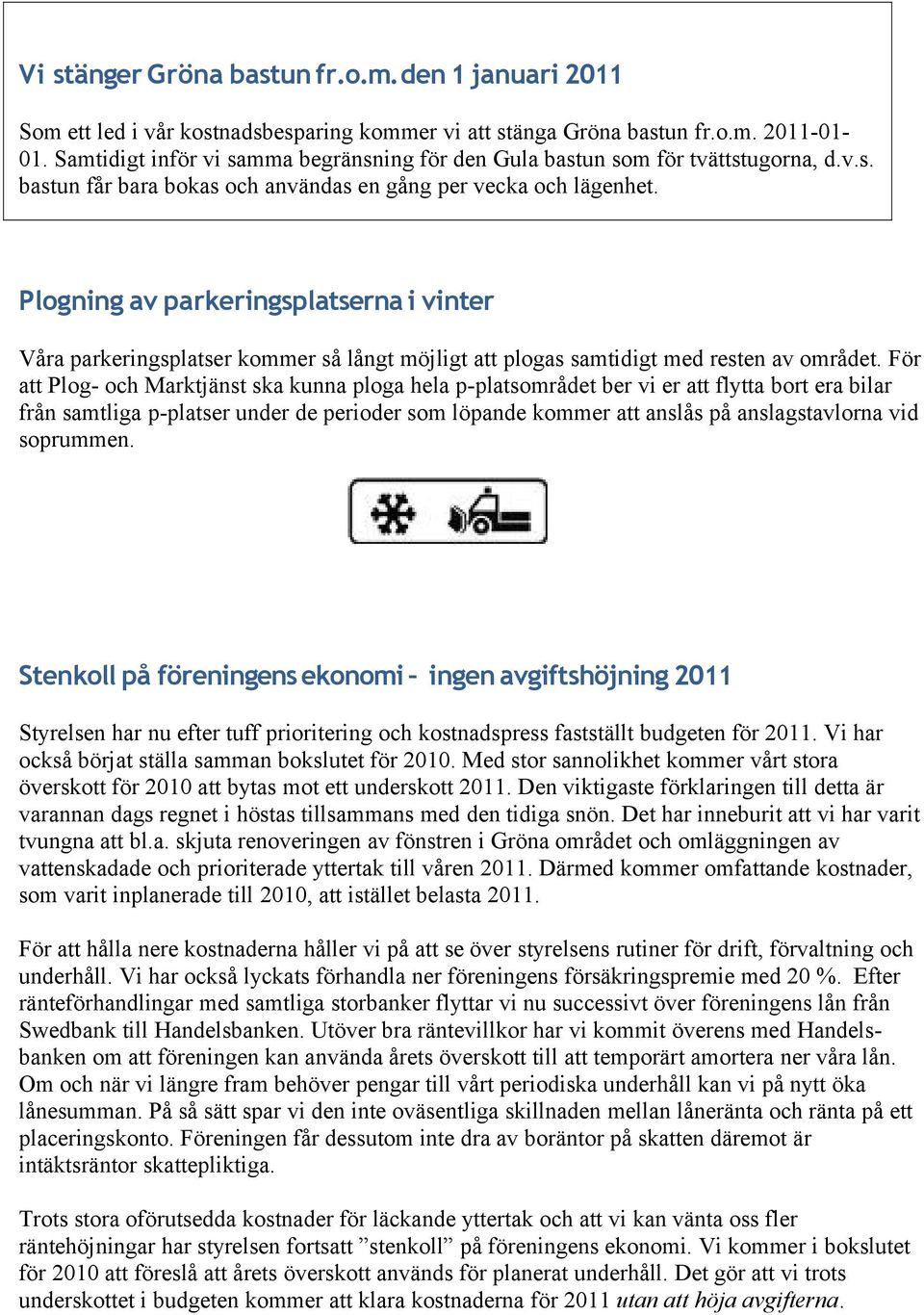 Plogning av parkeringsplatserna i vinter Våra parkeringsplatser kommer så långt möjligt att plogas samtidigt med resten av området.