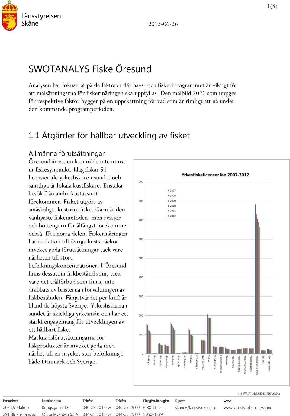 1 Åtgärder för hållbar utveckling av fisket Allmänna förutsättningar Öresund är ett unik område inte minst ur fiskesynpunkt.