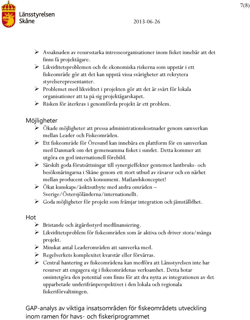 Problemet med likviditet i projekten gör att det är svårt för lokala organisationer att ta på sig projektägarskapet. Risken för återkrav i genomförda projekt är ett problem.