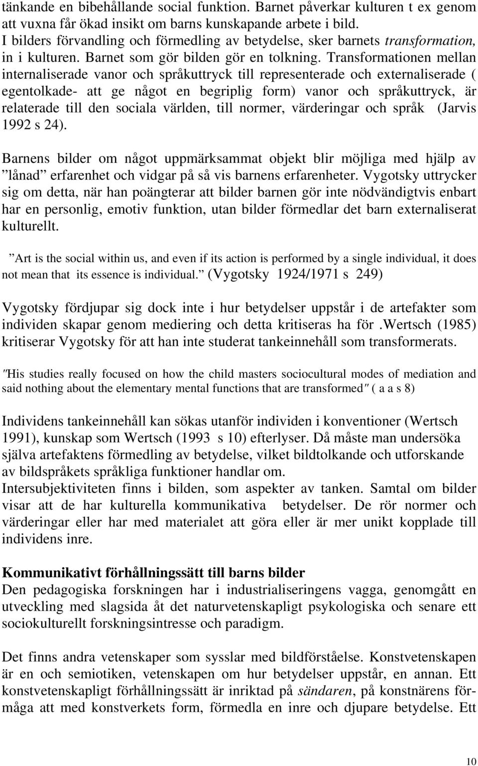 Transformationen mellan internaliserade vanor och språkuttryck till representerade och externaliserade ( egentolkade- att ge något en begriplig form) vanor och språkuttryck, är relaterade till den