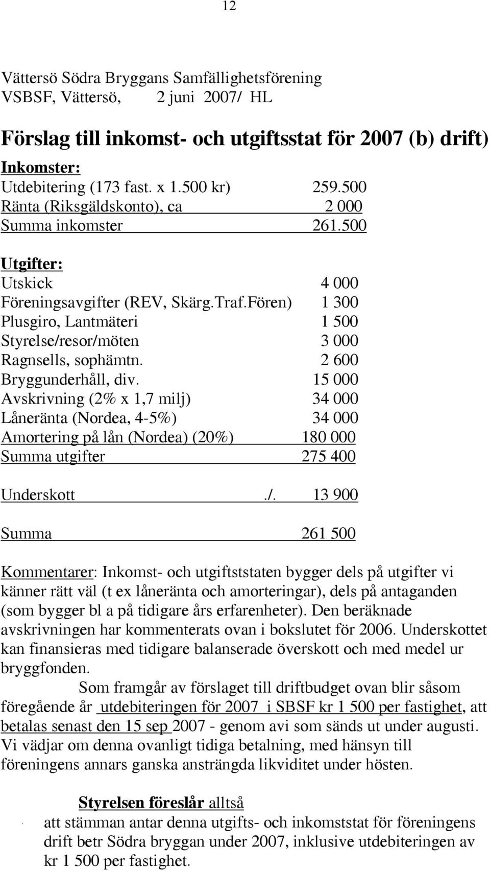 Fören) 1 300 Plusgiro, Lantmäteri 1 500 Styrelse/resor/möten 3 000 Ragnsells, sophämtn. 2 600 Bryggunderhåll, div.