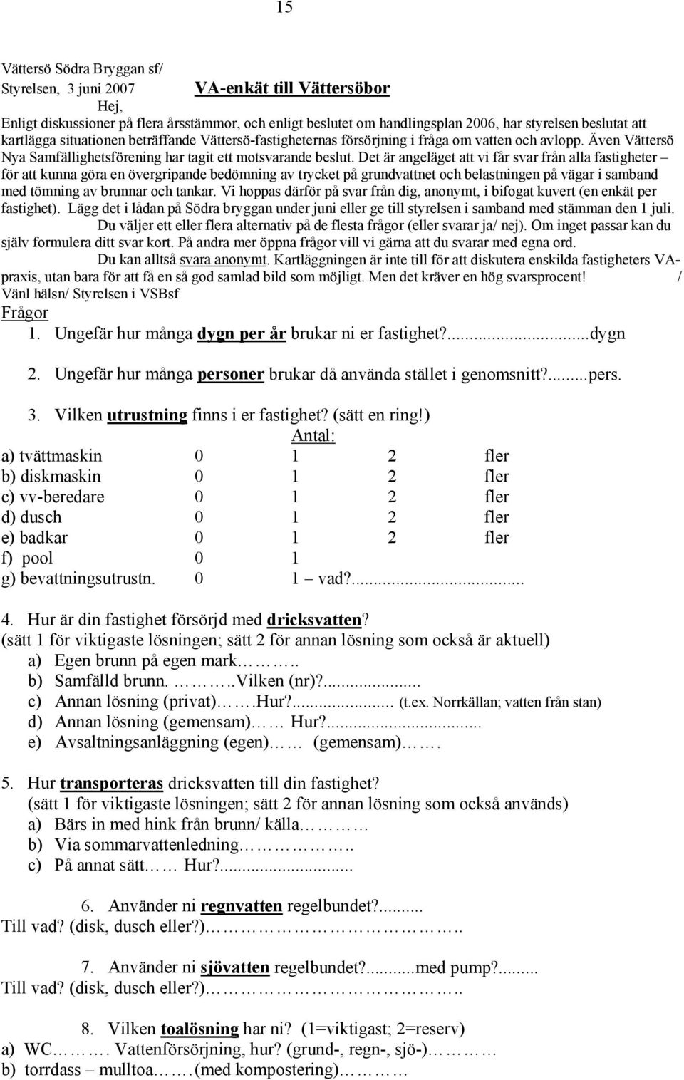 Det är angeläget att vi får svar från alla fastigheter för att kunna göra en övergripande bedömning av trycket på grundvattnet och belastningen på vägar i samband med tömning av brunnar och tankar.