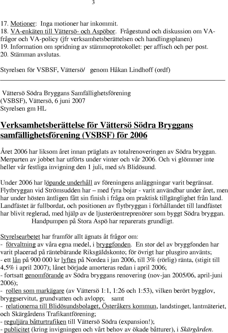 Styrelsen för VSBSF, Vättersö/ genom Håkan Lindhoff (ordf) Vättersö Södra Bryggans Samfällighetsförening (VSBSF), Vättersö, 6 juni 2007 Styrelsen gm HL Verksamhetsberättelse för Vättersö Södra