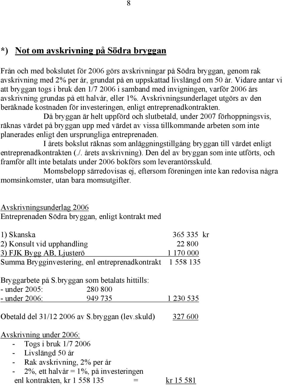 Avskrivningsunderlaget utgörs av den beräknade kostnaden för investeringen, enligt entreprenadkontrakten.