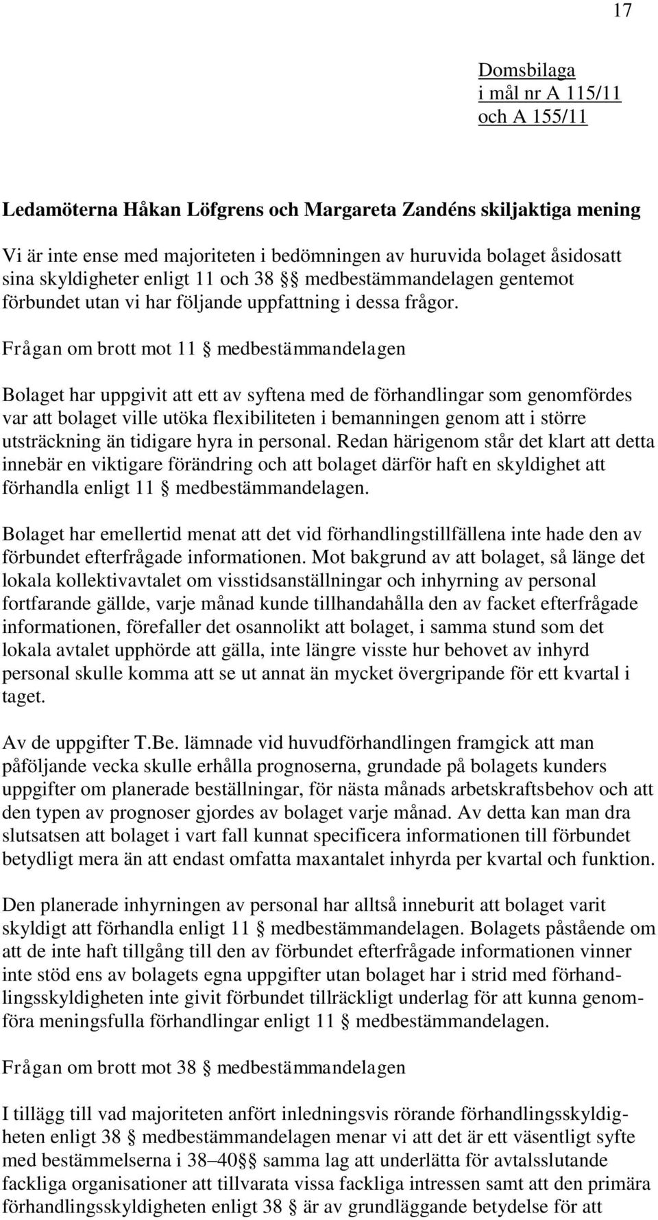 Frågan om brott mot 11 medbestämmandelagen Bolaget har uppgivit att ett av syftena med de förhandlingar som genomfördes var att bolaget ville utöka flexibiliteten i bemanningen genom att i större