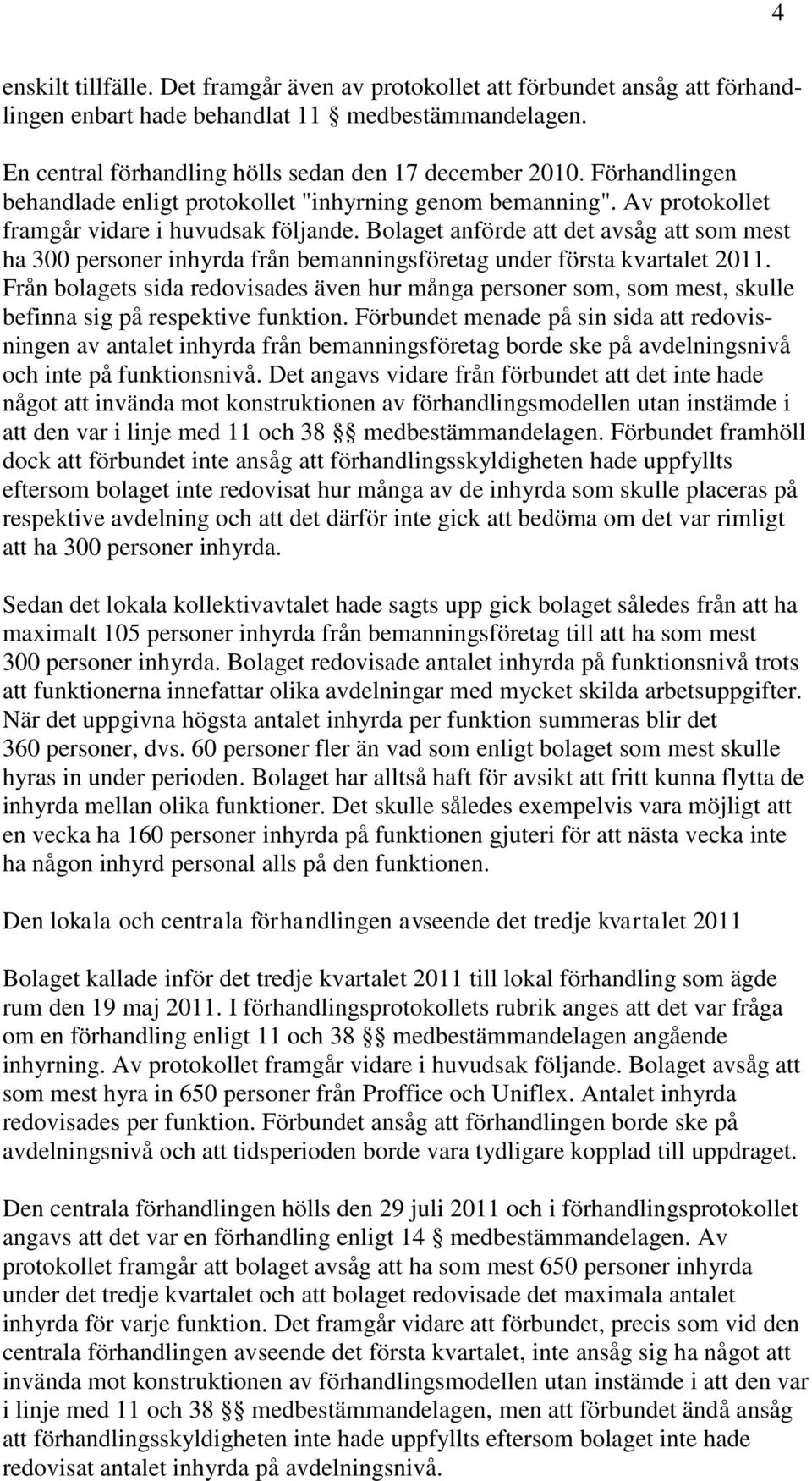 Bolaget anförde att det avsåg att som mest ha 300 personer inhyrda från bemanningsföretag under första kvartalet 2011.