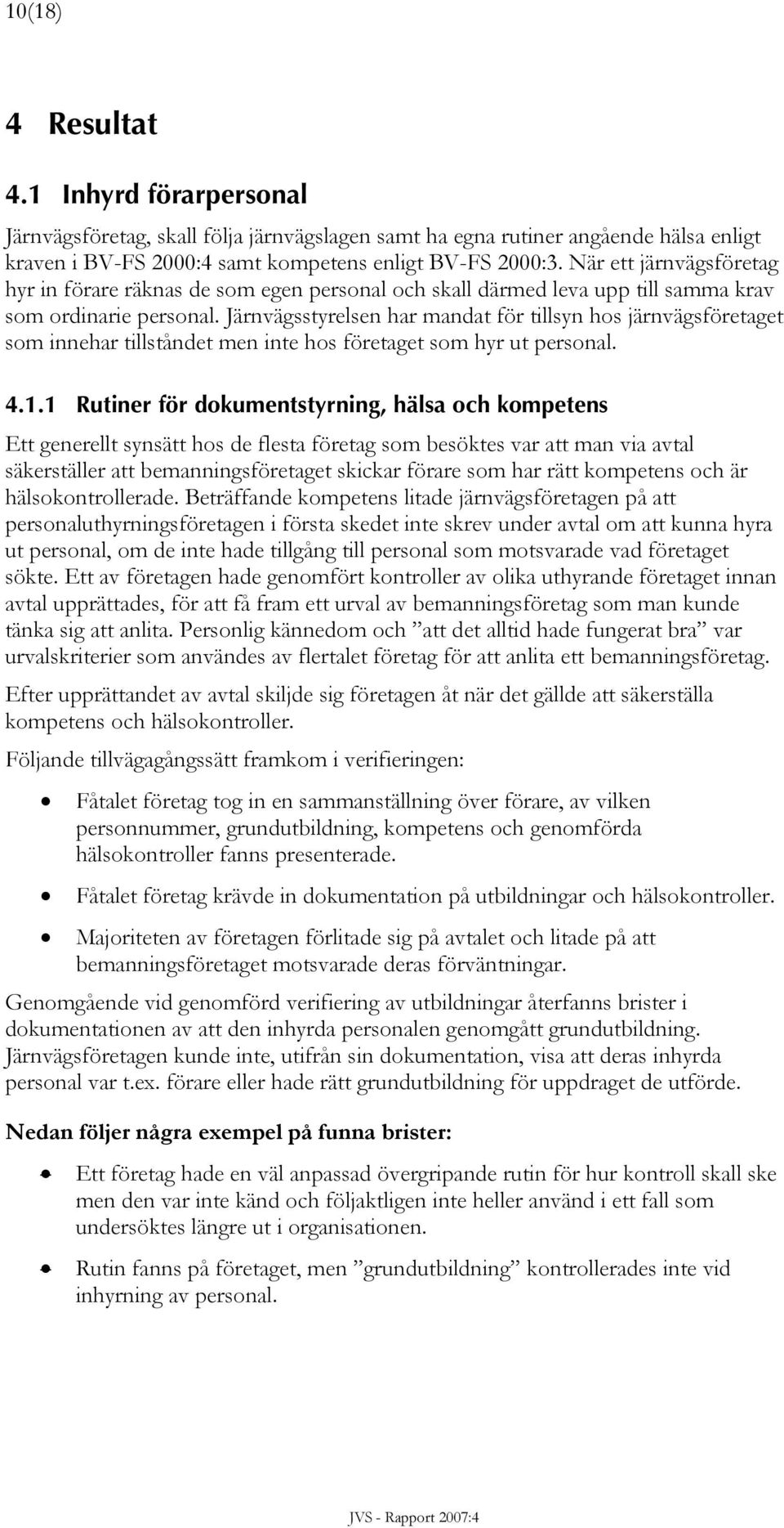 Järnvägsstyrelsen har mandat för tillsyn hos järnvägsföretaget som innehar tillståndet men inte hos företaget som hyr ut personal. 4.1.