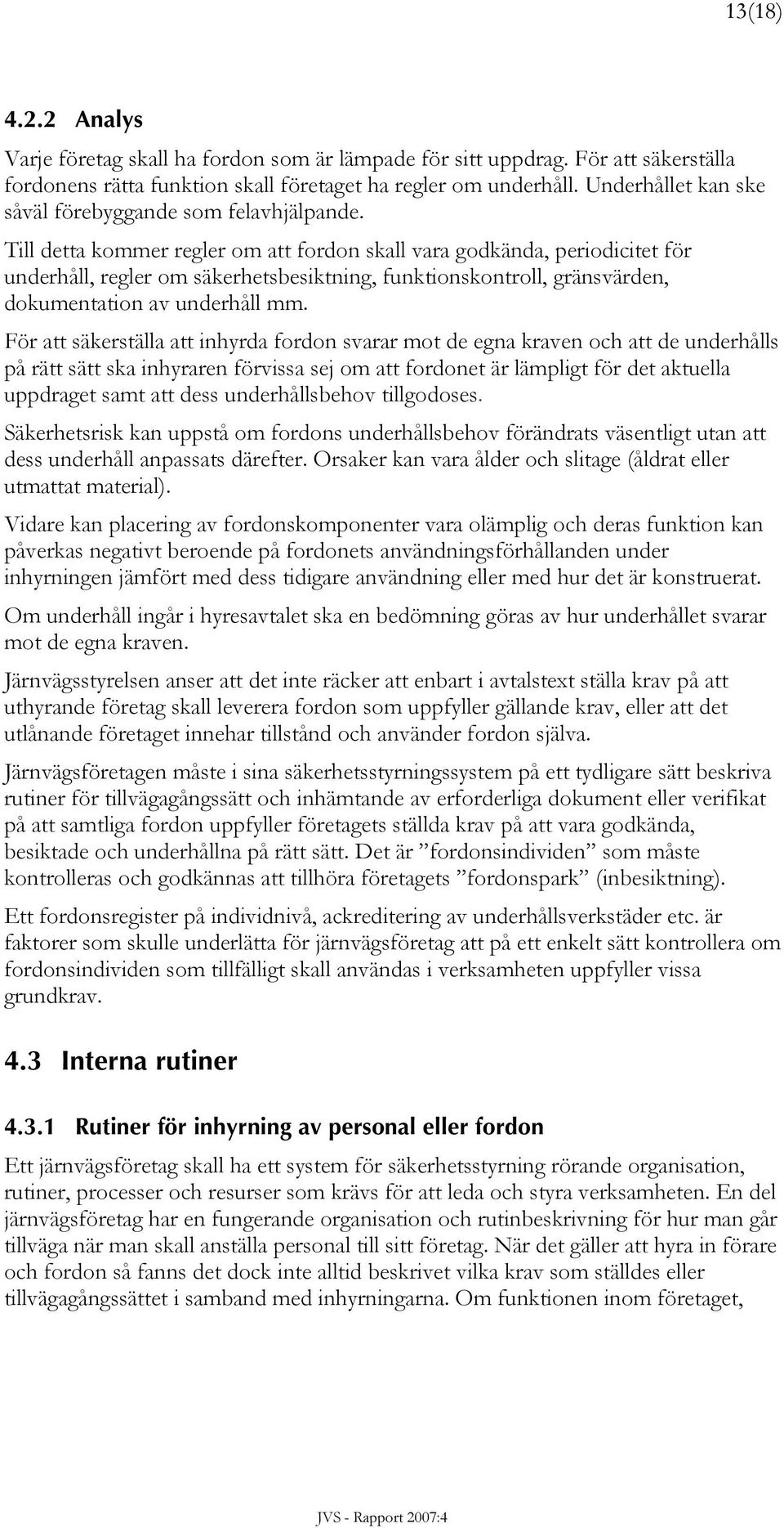 Till detta kommer regler om att fordon skall vara godkända, periodicitet för underhåll, regler om säkerhetsbesiktning, funktionskontroll, gränsvärden, dokumentation av underhåll mm.