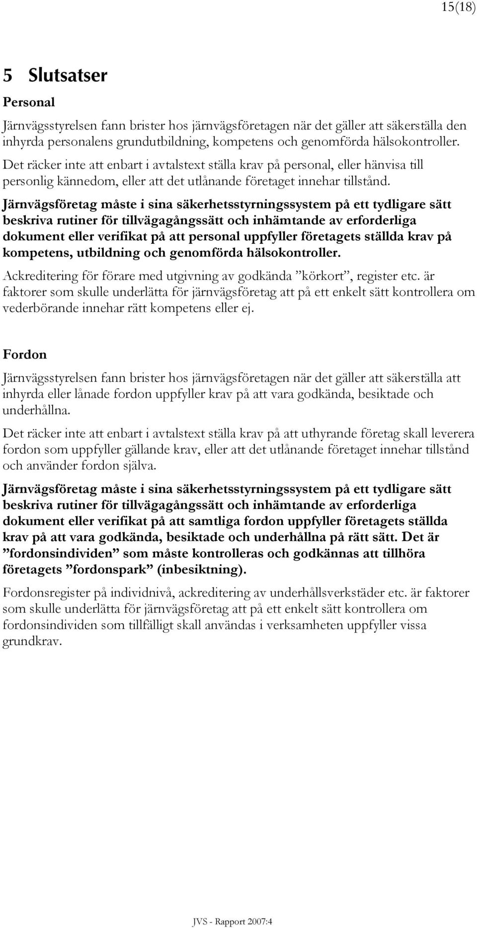 Järnvägsföretag måste i sina säkerhetsstyrningssystem på ett tydligare sätt beskriva rutiner för tillvägagångssätt och inhämtande av erforderliga dokument eller verifikat på att personal uppfyller