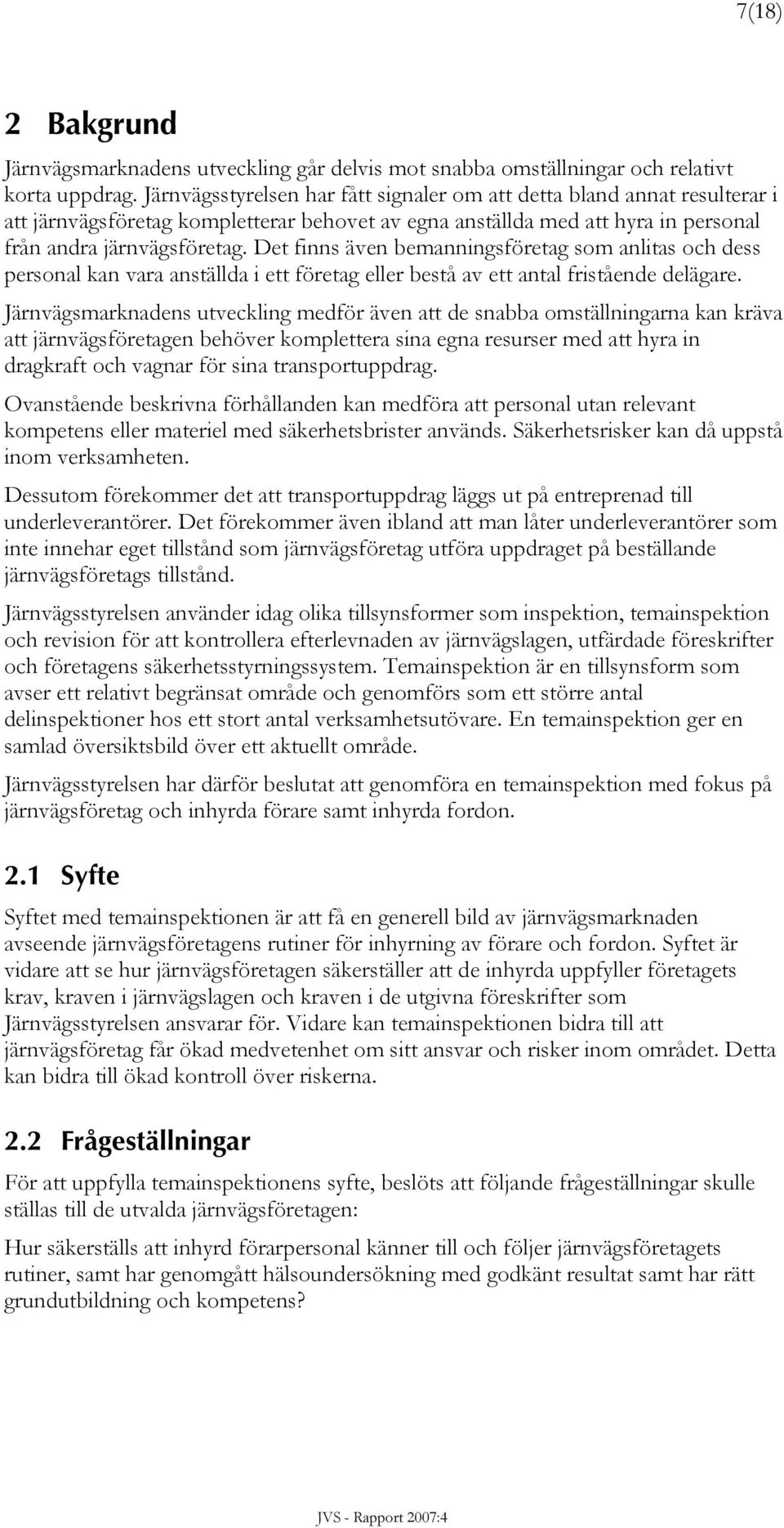 Det finns även bemanningsföretag som anlitas och dess personal kan vara anställda i ett företag eller bestå av ett antal fristående delägare.