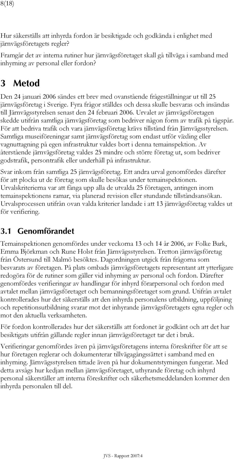 3 Metod Den 24 januari 2006 sändes ett brev med ovanstående frågeställningar ut till 25 järnvägsföretag i Sverige.