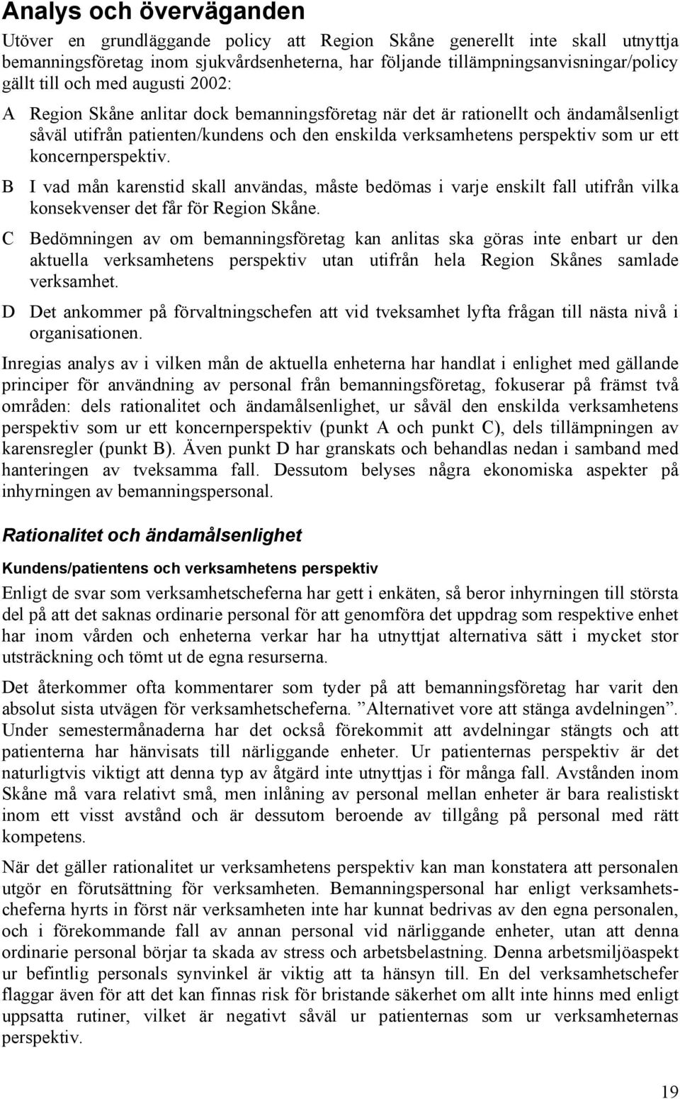 koncernperspektiv. B I vad mån karenstid skall användas, måste bedömas i varje enskilt fall utifrån vilka konsekvenser det får för Region Skåne.