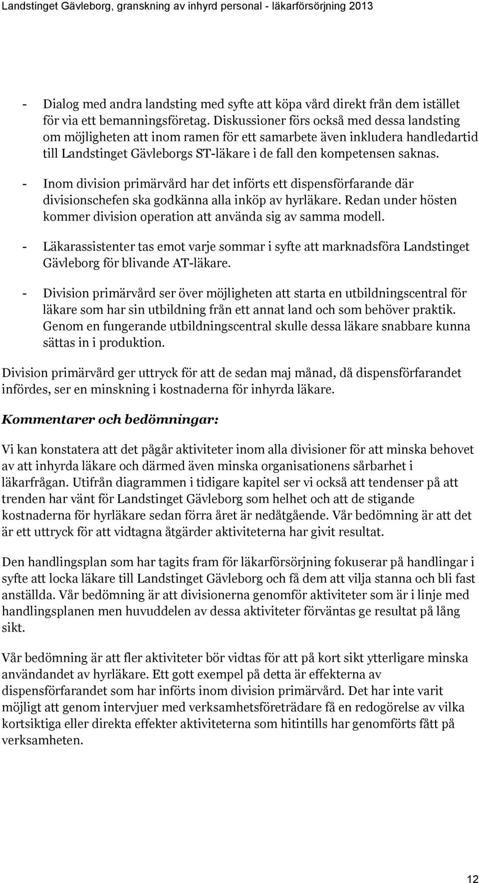 - Inom division primärvård har det införts ett dispensförfarande där divisionschefen ska godkänna alla inköp av hyrläkare. Redan under hösten kommer division operation att använda sig av samma modell.