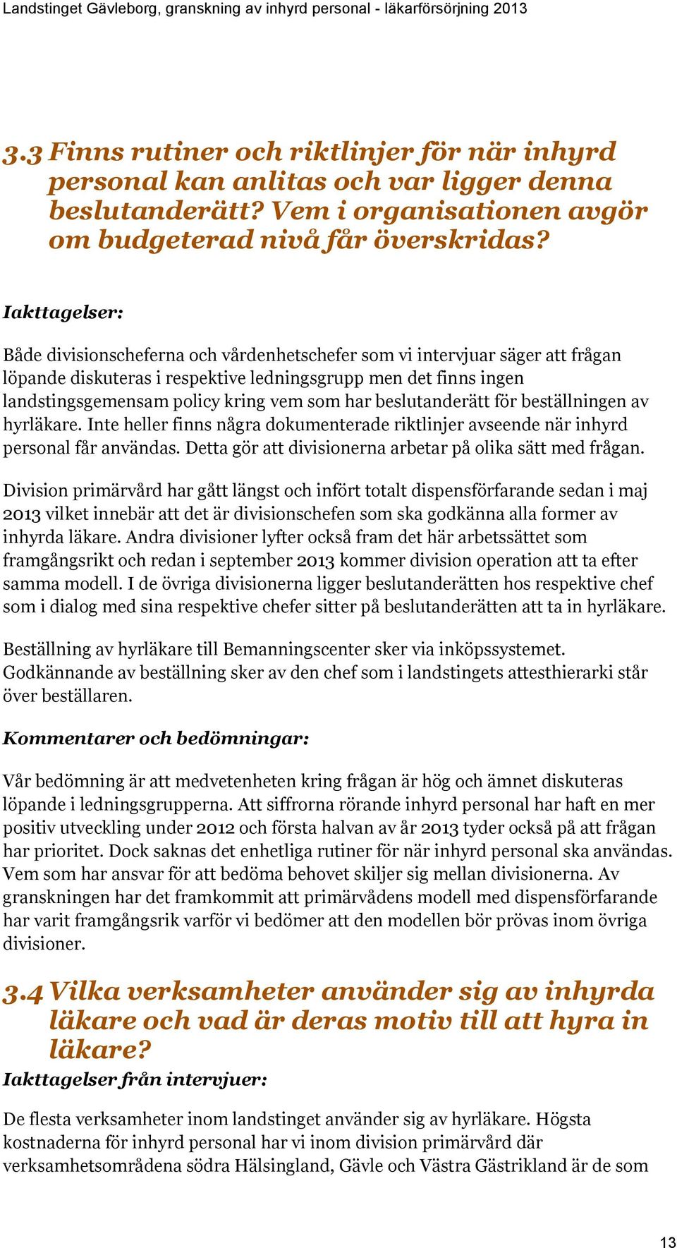 har beslutanderätt för beställningen av hyrläkare. Inte heller finns några dokumenterade riktlinjer avseende när inhyrd personal får användas.