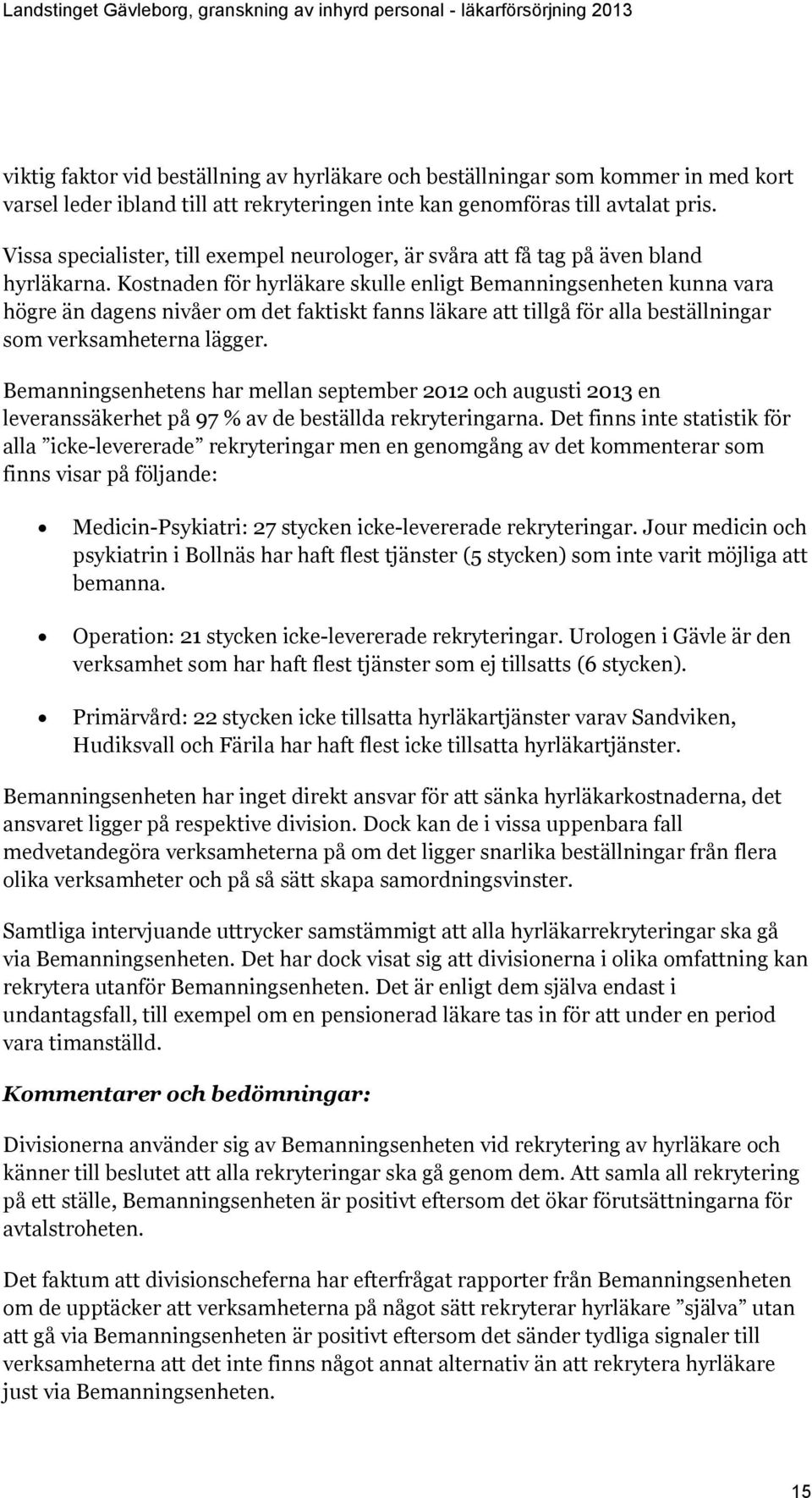 Kostnaden för hyrläkare skulle enligt Bemanningsenheten kunna vara högre än dagens nivåer om det faktiskt fanns läkare att tillgå för alla beställningar som verksamheterna lägger.